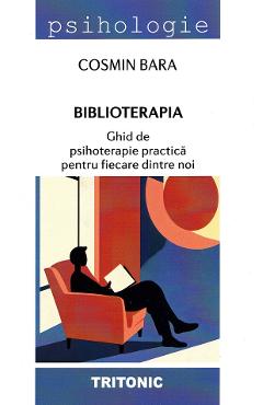 Biblioterapia. Ghid de psihoterapie practica pentru fiecare dintre noi - Cosmin Bara