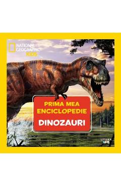Prima mea enciclopedie: Dinozauri. National Geographic