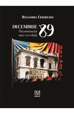 Decembrie '89. Deconstructia unei revolutii - Ruxandra Cesereanu
