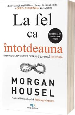 La fel ca intotdeauna. Un ghid despre ceea ce nu se schimba niciodata - Morgan Housel