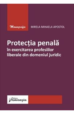 Protectia penala in exercitarea profesiilor liberale din domeniul juridic - Mirela Mihaela Apostol