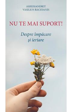 Nu te mai suport! Despre impacare si iertare - Vasilios Bacoianis