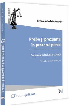 Probe si prezumtii in procesul penal. Comentarii din jurisprudenta Ed.2 - Lavinia Valeria Lefterache