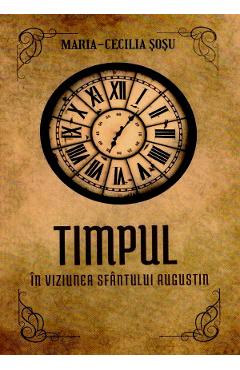 Timpul in viziunea Sfantului Augustin - Maria-Cecilia Sosu