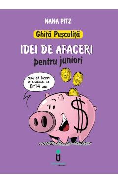Ghita Pusculita. Idei de afaceri pentru juniori - Nana Pitz