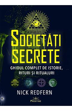 Societati Secrete. Ghidul complet de istorie, rituri si ritualuri - Nick Redfern