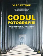 Codul fotografiei. Observare-spatiu-timp-lumina-emotie-moment de gratie - Vlad Eftenie