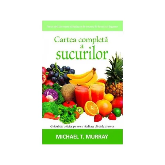 Cartea completa a sucurilor - carte - Michael T. Murray