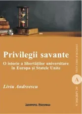 Privilegii savante. O istorie a libertatilor universitare in Europa si Statele Unite - Liviu Andreescu