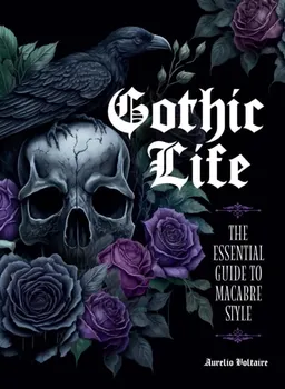 Gothic Life. The Essential Guide to Macabre Style, Hardback - Aurelio Voltaire