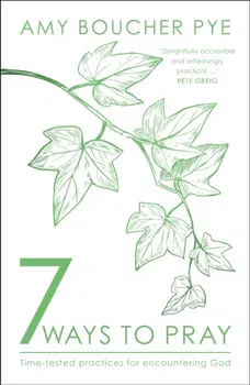 7 Ways to Pray. Time-tested Practices for Encountering God, Paperback - Amy (Reader) Boucher Pye