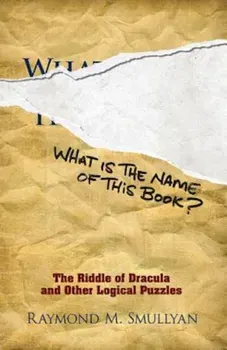 What Is the Name of This Book': The Riddle of Dracula and Other Logical Puzzles, Paperback - Raymond M. Smullyan