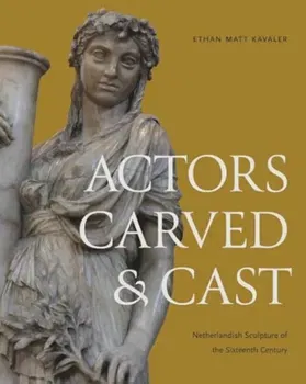 Actors Carved and Cast. Netherlandish Sculpture of the Sixteenth Century, Hardback - ***