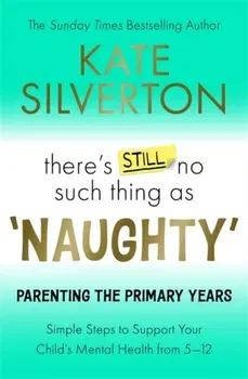 There's Still No Such Thing As 'Naughty'. Parenting the Primary Years – Simple Steps to Support Your Child's Mental Health from 5-12, Paperback - Kate Silverton