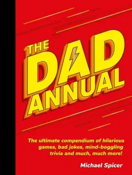 Dad Annual. The Ultimate Compendium of Hilarious Games, Bad Jokes, Mind-Boggling Trivia and Much, Much More!, Hardback - Michael Spicer