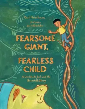 Fearsome Giant, Fearless Child: A Worldwide Jack and the Beanstalk Story, Hardcover - Paul Fleischman