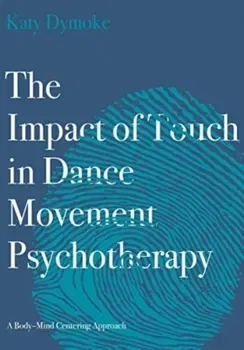 The Impact of Touch in Dance Movement Psychotherapy. A Body-Mind Centering Approach, New ed, Paperback - ***