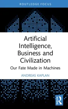 Artificial Intelligence, Business and Civilization. Our Fate Made in Machines, Hardback - ***