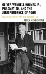 Oliver Wendell Holmes Jr., Pragmatism, and the Jurisprudence of Agon. Aesthetic Dissent and the Common Law, Hardback - Allen Mendenhall
