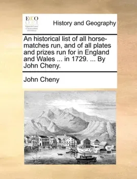 An Historical List of All Horse-Matches Run, and of All Plates and Prizes Run for in England and Wales ... in 1729. ... by John Cheny., Paperback - John Cheny