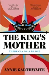 The King’s Mother. Four mothers fight for their sons as the Wars of the Roses rage, Hardback - Annie Garthwaite