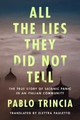 All the Lies They Did Not Tell. The True Story of Satanic Panic in an Italian Community, Hardback - Pablo Trincia