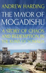 Mayor of Mogadishu. A Story of Chaos and Redemption in the Ruins of Somalia, Paperback - Andrew Harding