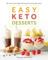 Easy Keto Desserts: 60+ Low-Carb, High-Fat Desserts for Any Occasion, Paperback - Carolyn Ketchum