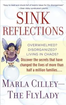 Sink Reflections: Overwhelmed' Disorganized' Living in Chaos' Discover the Secrets That Have Changed the Lives of More Than Half a Milli, Paperback - Marla Cilley