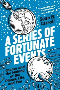 A Series of Fortunate Events. Chance and the Making of the Planet, Life, and You, Paperback - Sean B. Carroll