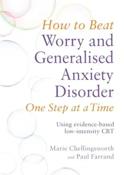 How to Beat Worry and Generalised Anxiety Disorder One Step at a Time. Using evidence-based low-intensity CBT, Paperback - Marie Chellingsworth