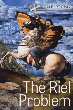 The Riel Problem. Canada, the Metis, and a Resistant Hero, Paperback - ***