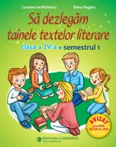 Sa dezlegam tainele textelor literare. Clasa a IV-a. Semestrul 1 - Carmen Iordachescu, Dana Dogaru