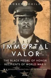 Immortal Valor. The Black Medal of Honor Recipients of World War II, Paperback - Robert Child