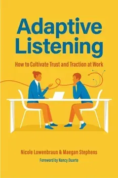 Adaptive Listening. How to Cultivate Trust and Traction in the Workplace, Paperback - Maegan Stephens