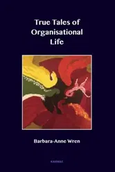 True Tales of Organisational Life. Using Psychology to Create New Spaces and Have New Conversations at Work, Paperback - Barbara-Anne Wren