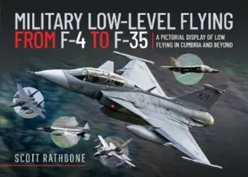 Military Low-Level Flying From F-4 Phantom to F-35 Lightning II. A Pictorial Display of Low Flying in Cumbria and Beyond, Hardback - ***