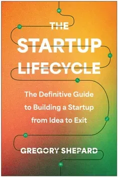 The Startup Lifecycle. The Definitive Guide to Building a Startup from Idea to Exit, Hardback - Gregory Shepard