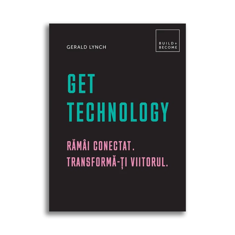 Get Technology: Ramai conectat. Transforma-ti viitorul, Gerald Lynch