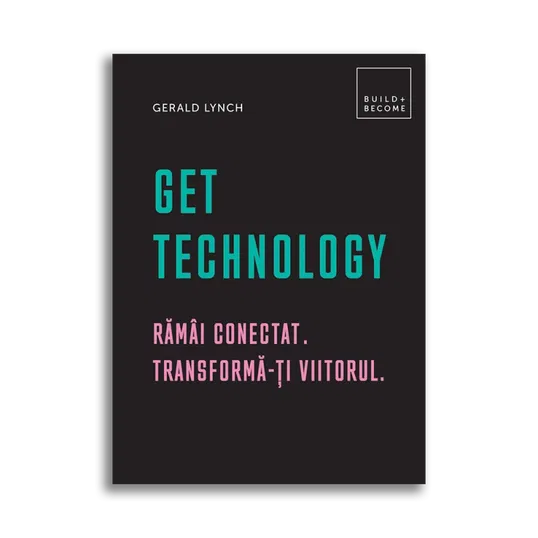 Get Technology: Ramai conectat. Transforma-ti viitorul, Gerald Lynch