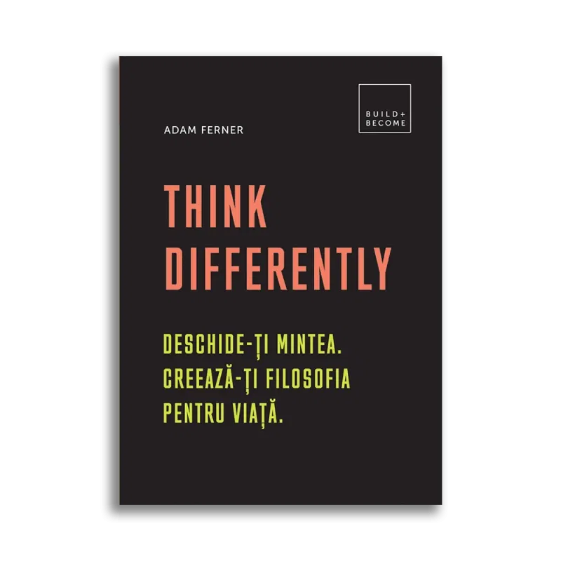 Think Differently: Deschide-ti mintea. Creeaza-ti filosofia pentru