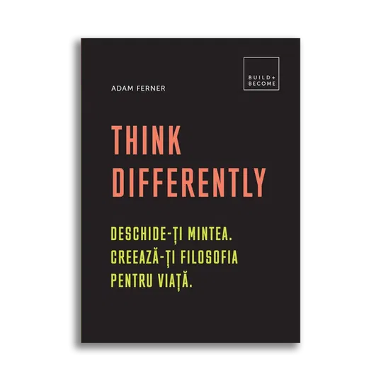 Think Differently: Deschide-ti mintea. Creeaza-ti filosofia pentru