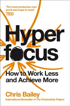 Hyperfocus. How to Work Less to Achieve More, Paperback - Chris Bailey