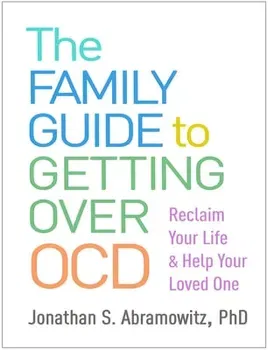The Family Guide to Getting Over Ocd: Reclaim Your Life and Help Your Loved One, Paperback - Jonathan S. Abramowitz