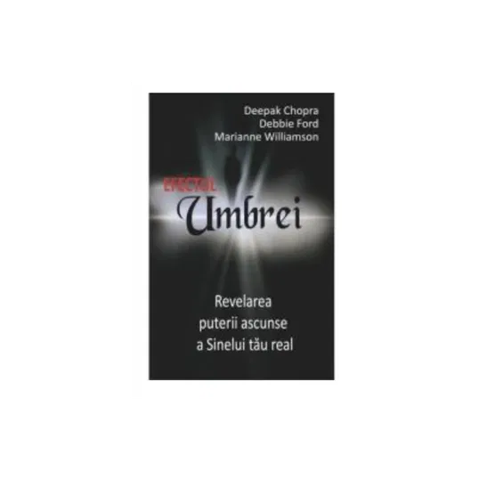 Efectul umbrei - carte - DEEPAK CHOPRA, MARIANNE WILLIAMSON, DEBBIE
