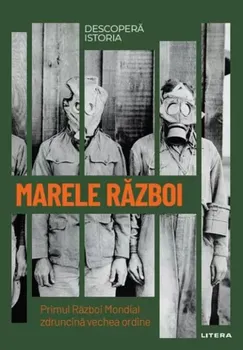 Marele razboi. Primul Razboi Mondial zdruncina vechea ordine - ***