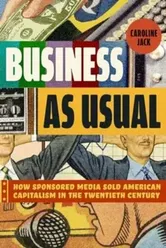 Business as Usual. How Sponsored Media Sold American Capitalism in the Twentieth Century, Paperback - Caroline Jack