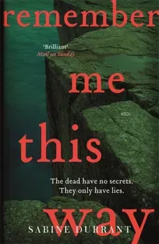 Remember Me This Way. A dark, twisty and suspenseful thriller from the author of Lie With Me, Paperback - Sabine Durrant