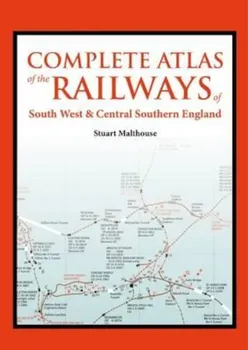 Complete Atlas of the Railways of South West and Central Sou, Hardcover - Stuart Malthouse