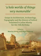 'A Hole Worlde of Things Very Memorable'. Essays in Architecture, Archaeology, Topography and the History of Oxford Presented to Julian Munby for His 70th Birthday, Paperback - ***